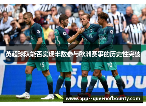 英超球队能否实现半数参与欧洲赛事的历史性突破 英超球队能否实现半数参与欧洲赛事的历史性突破