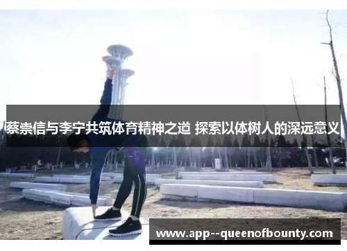 蔡崇信与李宁共筑体育精神之道 探索以体树人的深远意义