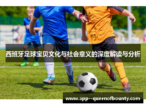 西班牙足球宝贝文化与社会意义的深度解读与分析