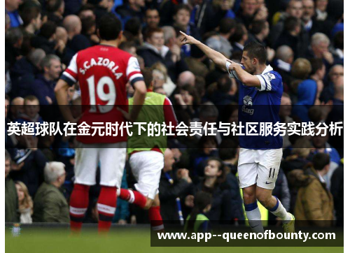 英超球队在金元时代下的社会责任与社区服务实践分析 英超球队在金元时代下的社会责任与社区服务实践分析