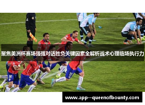 聚焦美洲杯赛场强强对话胜负关键因素全解析战术心理临场执行力 聚焦美洲杯赛场强强对话胜负关键因素全解析战术心理临场执行力