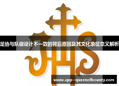 足协与队徽设计不一致的背后原因及其文化象征意义解析 足协与队徽设计不一致的背后原因及其文化象征意义解析