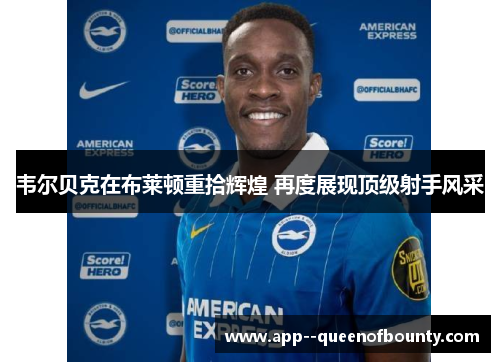 韦尔贝克在布莱顿重拾辉煌 再度展现顶级射手风采