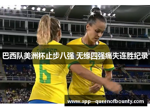 巴西队美洲杯止步八强 无缘四强痛失连胜纪录