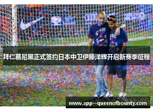 拜仁慕尼黑正式签约日本中卫伊藤洋辉开启新赛季征程