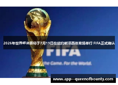 2026年世界杯决赛将于7月19日在纽约新泽西体育场举行 FIFA正式确认 2026年世界杯决赛将于7月19日在纽约新泽西体育场举行 FIFA正式确认